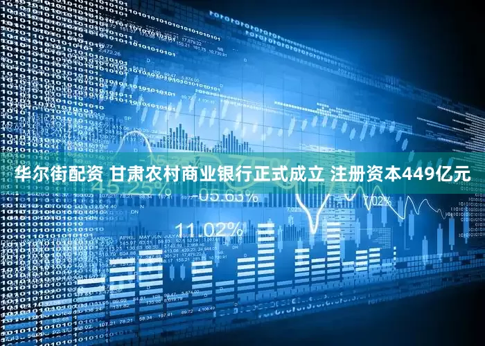 华尔街配资 甘肃农村商业银行正式成立 注册资本449亿元